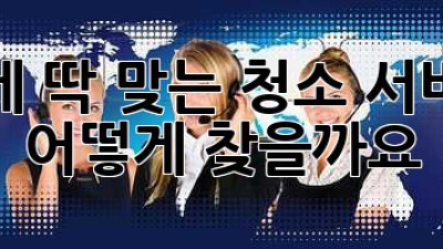 내게 딱 맞는 청소 서비스, 어떻게 찾을까요?